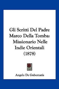 Gli Scritti Del Padre Marco Della Tomba: Missionario Nelle Indie Orientali (1878)