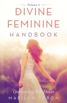 Paperback Divine Feminine Handbook: Overcoming Self-Doubt Volume I Book