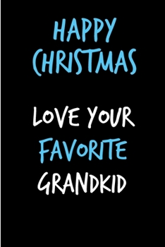 Happy Christmas Love Your Favorite Grandkid: From Grandchild - Rude Naughty Christmas Notebook For Him Dad - Funny Blank Book for Father, Uncle In law(Unique Alternative to a Greeting Card)