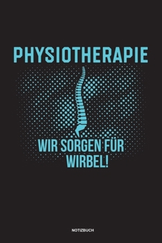 Physiotherapie Wir sorgen für Wirbel Notizbuch: Für Physiotherapeuten | Notizbuch Tagebuch ... | Notiz Buch Geschenk Journal Physio Notebook (German Edition)