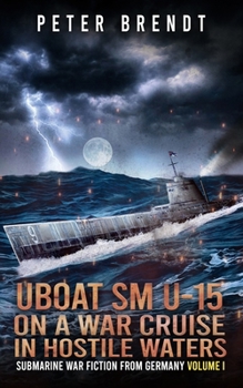 Paperback Submarine War Fiction from Germany Volume I: UBOAT SM U-15 on a War Cruise in Hostile Waters Book