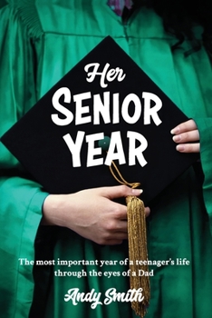 Paperback Her Senior Year: The most important year in a teenagers life - Through the eyes of a Dad Book