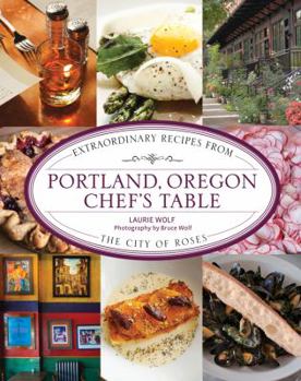 Hardcover Portland, Oregon Chef's Table: Extraordinary Recipes from the City of Roses Book