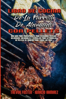 Paperback Libro De Cocina De La Parrilla De Ahumado Con Pellets: Una Guía Para Principiantes Para Descubrir Recetas Deliciosas, Saludables Y Sencillas Para La P [Spanish] Book