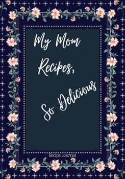 My Mom Recipes So Delicious: Blank Recipe Book to Write In Your Own Recipes Personalized Cooking Gift for Family and friends Floral shawl design