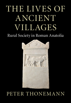 Hardcover The Lives of Ancient Villages: Rural Society in Roman Anatolia Book