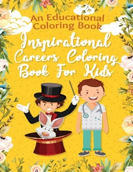 Paperback An Educational Coloring Book, Inspirational Careers Coloring Book For Kids: Sparking Kids imagination And Gives Them An Opportunity To Express Themsel Book