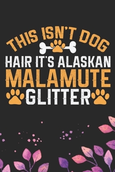 This Isn't Dog Hair It's Alaskan Malamute Glitter: Cool Alaskan Malamute Dog Journal Notebook - Alaskan Malamute Puppy Lover Gifts – Funny Alaskan ... Malamute Owner Gifts. 6 x 9 in 120 pages