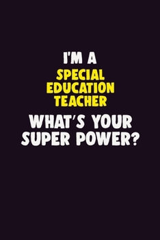 I'M A Special Education Teacher, What's Your Super Power?: 6X9 120 pages Career  Notebook Unlined  Writing Journal