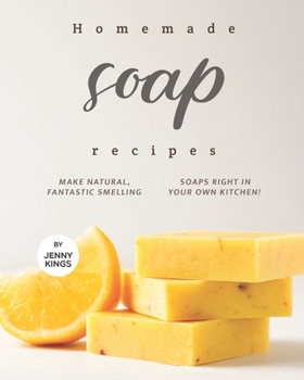 Paperback Homemade Soap Recipes: Make Natural, Fantastic Smelling Soaps Right in Your Own Kitchen! Book