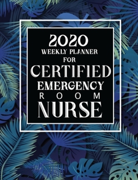 2020 Weekly Planner For Certified Emergency Room Nurse: On-the-go 12-Months Plan a head Calendar and Organizer Daily Schedule Agenda Month at a Glance Appointment Journal