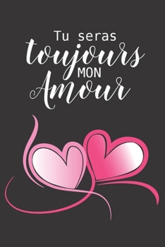 Tu Seras Toujours Mon Amour: Carnet de Notes Saint Valentin , Journal Intime, ou Planificateur,  cadeau d’amour, Anniversaire pour femme ou homme, ... pour Elle Ou pour Lui (French Edition)