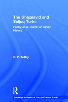 The Ghaznavid and Seljuk Turks: Poetry as a Source for Iranian History (Routledge Studies in the History of Iran and Turkey)