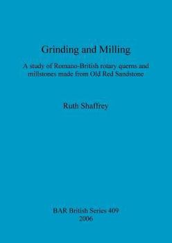 Paperback Grinding and Milling: A study of Romano-British rotary querns and millstones made from Old Red Sandstone Book