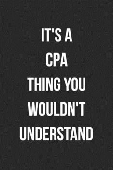 Paperback It's A CPA Thing You Wouldn't Understand: Blank Lined Journal For Accountants CPA Accountancy Notebook Accounting Coworker Gag Gift Book