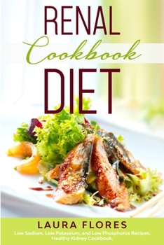 Paperback Renal Diet Cookbook: Low Sodium, Low Potassium, and Low Phosphorus Recipes. Healthy Kidney Cookbook. Book