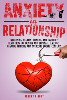 Paperback Anxiety in Relationship: Overcoming Negative Thinking and Insecurity. Learn How to Identify and Eliminate Jealousy, Negative Thinking and Overc Book