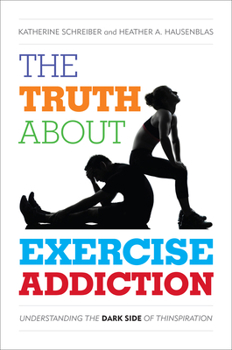 Hardcover The Truth about Exercise Addiction: Understanding the Dark Side of Thinspiration Book