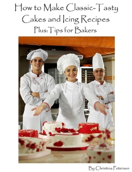 Paperback How to Make Classic -Tasty Cakes and Icing Recipes Plus Tips for Bakers: 154 Different recipes, Every title has space for notes, Frostings, Icings, Book