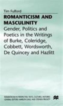Hardcover Romanticism and Masculinity: Gender, Politics and Poetics in the Writing of Burke, Coleridge, Cobbett, Wordsworth, de Quincey and Hazlitt Book