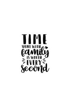 Time Spent With Family Is Worth Every Second: Lined Blank Notebook Journal With Funny Sassy Sayings, Great Gifts For Coworkers, Employees, Women, And Family
