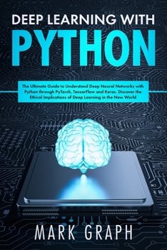 Paperback Deep Learning with Python: The Ultimate Guide to Understand Deep Neural Networks with Python through PyTorch, TensorFlow and Keras. Discover the Book