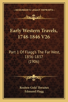Early Western Travels, 1748-1846 V26: Part 1 Of Flagg's The Far West, 1836-1837