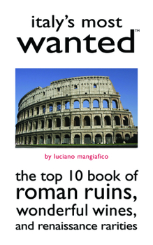 Italy's Most Wanted: The Top 10 Book of Roman Ruins, Wonderful Wines, and Renaissance Rarities (Most Wanted)