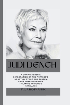 Paperback Judi Dench: A Comprehensive Exploration of the Actress's Impact on Stage and Screen, From Shakespearean Triumphs to Bond's Matriar Book