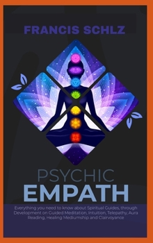 Hardcover Psychic Empath: Everything you need to know about Spiritual Guides, through Development on Guided Meditation, Intuition, Telepathy, Au Book