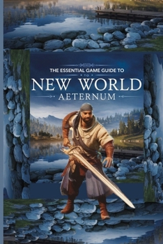 THE ESSENTIAL GAME GUIDE TO NEW WORLD: AETERNUM: Strategies,Tips and Secrets for New Players and Pro