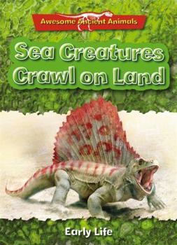 Paperback Sea Creatures Crawl on Land: Early Life (Awesome Ancient Animals) Book