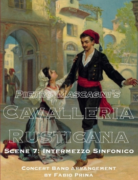Pietro Mascagni's Cavalleria Rusticana - Scene 7: Intermezzo Sinfonico: Concert Band arrangement (Pietro Mascagni's Cavalleria Rusticana - Concert Band Arrangement)