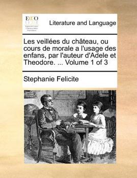 Paperback Les veill?es du ch?teau, ou cours de morale a l'usage des enfans, par l'auteur d'Adele et Theodore. ... Volume 1 of 3 [French] Book