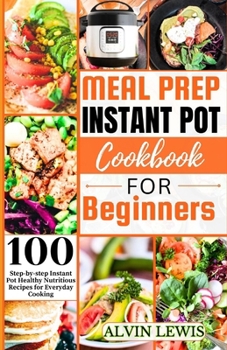Paperback Meal Prep Instant Pot Cookbook For Beginners: 100 Step-by-step Instant pot Healthy Nutritious Recipes for Everyday Cooking Book
