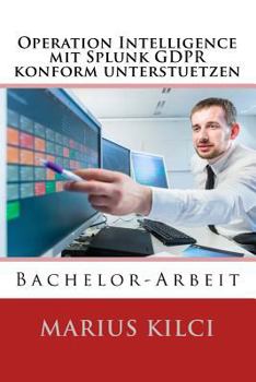 Paperback Operation Intelligence mit Splunk GDPR konform unterstuetzen: Bachelor-Arbeit [German] Book