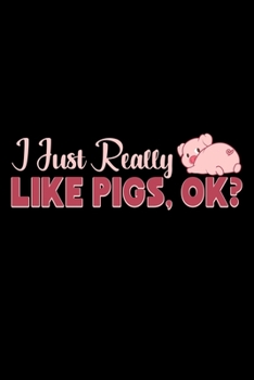 Paperback I Just Really Like Pigs, OK: Farm Pig Animal Lover 110 Pages Notebook/Journal Book