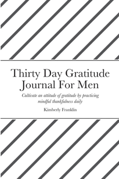 Paperback Thirty Day Gratitude Journal For Men: Cultivate an attitude of gratitude by practicing mindful thankfulness daily Book