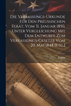 Paperback Die Verfassungs-Urkunde für den Preußischen Staat, vom 31. Januar 1850, unter Vergleichung mit dem Entwurfe zum Verfassungs-Gesetze vom 20. Mai 1848 [ [German] Book