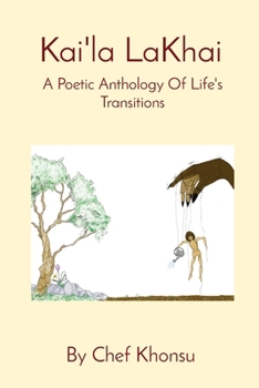 Kai'la LaKhai: A Poetic Anthology Of Life's Transitions (A Poetic Diary of Life's Transitions)