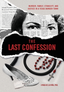 The Last Confession: Murder, Family, Ethnicity, and Justice in a Texas Border Town