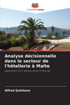 Analyse décisionnelle dans le secteur de l'hôtellerie à Malte: Application d'un tableau de bord hybride (French Edition)