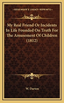 My Real Friend Or Incidents In Life Founded On Truth For The Amusement Of Children