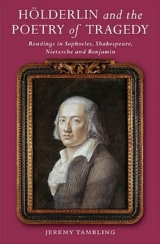 Paperback Hölderlin and the Poetry of Tragedy: Readings in Sophocles, Shakespeare, Nietzsche & Benjamin Book