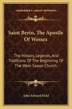 Saint Berin, the Apostle of Wessex: The History, Legends, and Traditions of the Beginning of the Wes