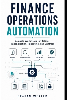 Paperback Finance Operations Automation: Scalable Workflows for Billing, Reconciliation, Reporting, and Controls Book