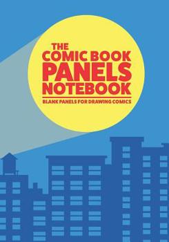 The Comic Book Panels Notebook: Blank Panels For Drawing Comics