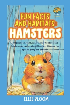 Fun Facts and Habitats: Hamsters: Imaginative adventures, fascinating facts, and hands-on activities about Hamsters through the eyes of Harry the Hamster (Tiny Thinkers)