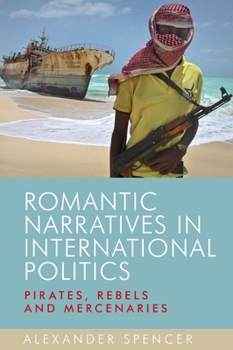 Romantic Narratives in International Politics: Pirates, Rebels and Mercenaries