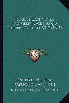 Paperback Hugues Capet Et La Troisieme Race Jusqu'a Philippe-Auguste V1-2 (1845) [French] Book